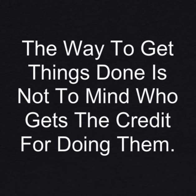 The Way To Get Things Done Is Not To Mind Who Gets The Credit For Doing Them by hollywoodmoviesnames
